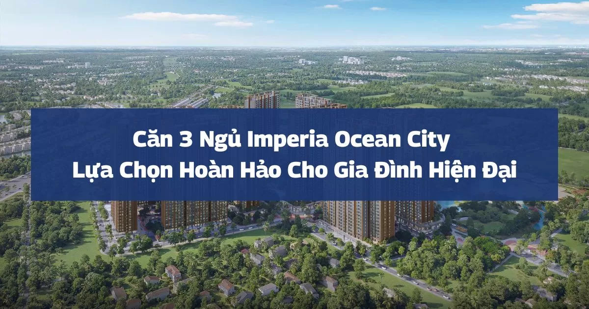 Căn Hộ 3 Phòng Ngủ Imperia Ocean City – Không Gian Sống Lý Tưởng Cho Gia Đình Hiện Đại